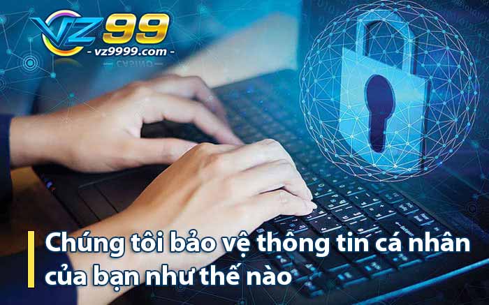 Chúng tôi bảo vệ thông tin cá nhân của bạn như thế nào