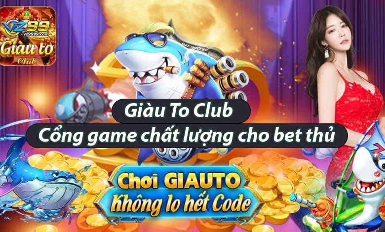 Giàu To Club Cổng game chất lượng cho bet thủ