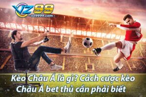 Kèo Châu Á là gì Cách cược kèo Châu Á bet thủ cần phải biết