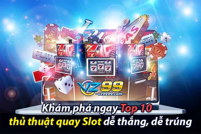 Khám phá ngay Top 10 thủ thuật quay Slot dễ thắng dễ trúng