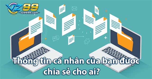 Thông tin cá nhân của bạn được chia sẻ cho ai