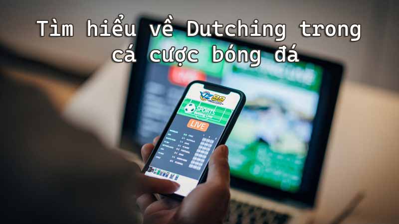 Tìm hiểu về Dutching trong cá cược bóng đá